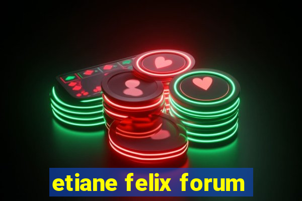 etiane felix forum